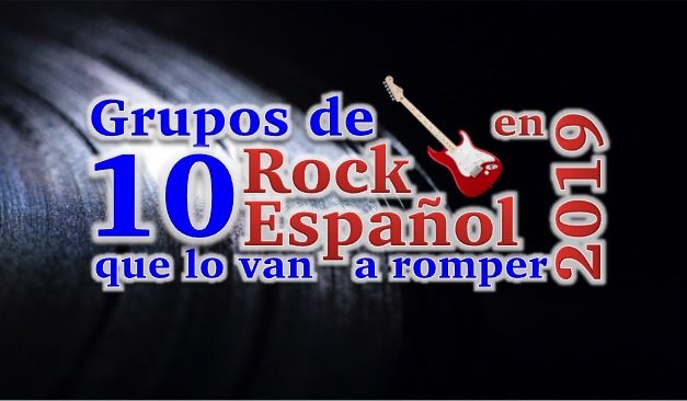 10 Grupos de Rock Español que lo van a romper en 2019